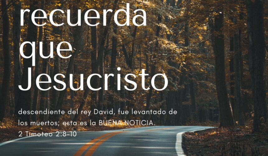 2 Timoteo: Recuerda que Jesucristo…