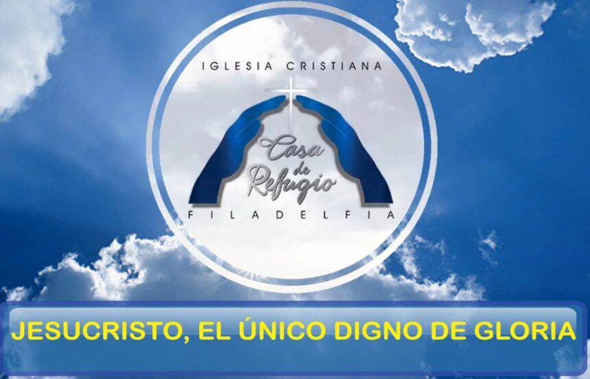 JESUCRISTO, EL ÚNICO DIGNO DE GLORIA (Mayo 16 del 2021)