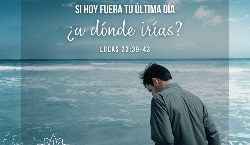 ¿Si hoy fuera tu último día, a dónde irías?